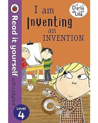Charlie and Lola: I am Inventing an Invention – Read it yourself with Ladybird : Level 4