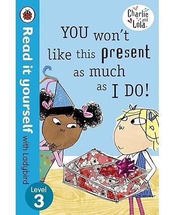 Charlie and Lola: You Won’t Like This Present as Much as I Do – Read it yourself with Ladybird : Level 3
